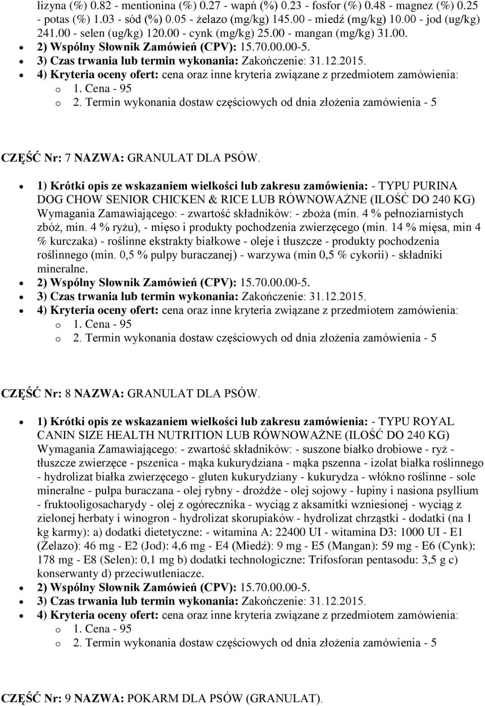 1) Krótki opis ze wskazaniem wielkości lub zakresu zamówienia: - TYPU PURINA DOG CHOW SENIOR CHICKEN & RICE LUB RÓWNOWAŻNE (ILOŚĆ DO 240 KG) Wymagania Zamawiającego: - zwartość składników: - zboża