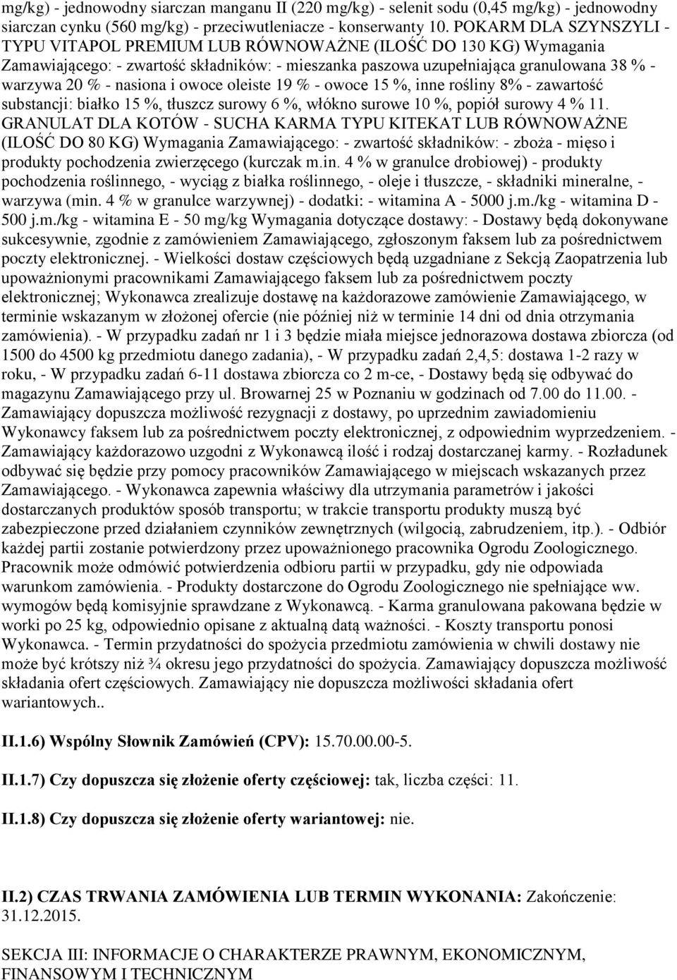 nasiona i owoce oleiste 19 % - owoce 15 %, inne rośliny 8% - zawartość substancji: białko 15 %, tłuszcz surowy 6 %, włókno surowe 10 %, popiół surowy 4 % 11.