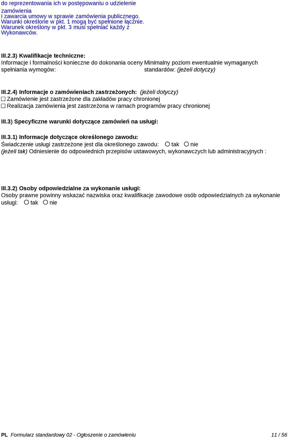 3) Kwalifikacje techniczne: Informacje i formalności konieczne do dokonania oceny Minimalny poziom ewentualnie wymaganych spełniania wymogów: standardów: (jeżeli III.2.