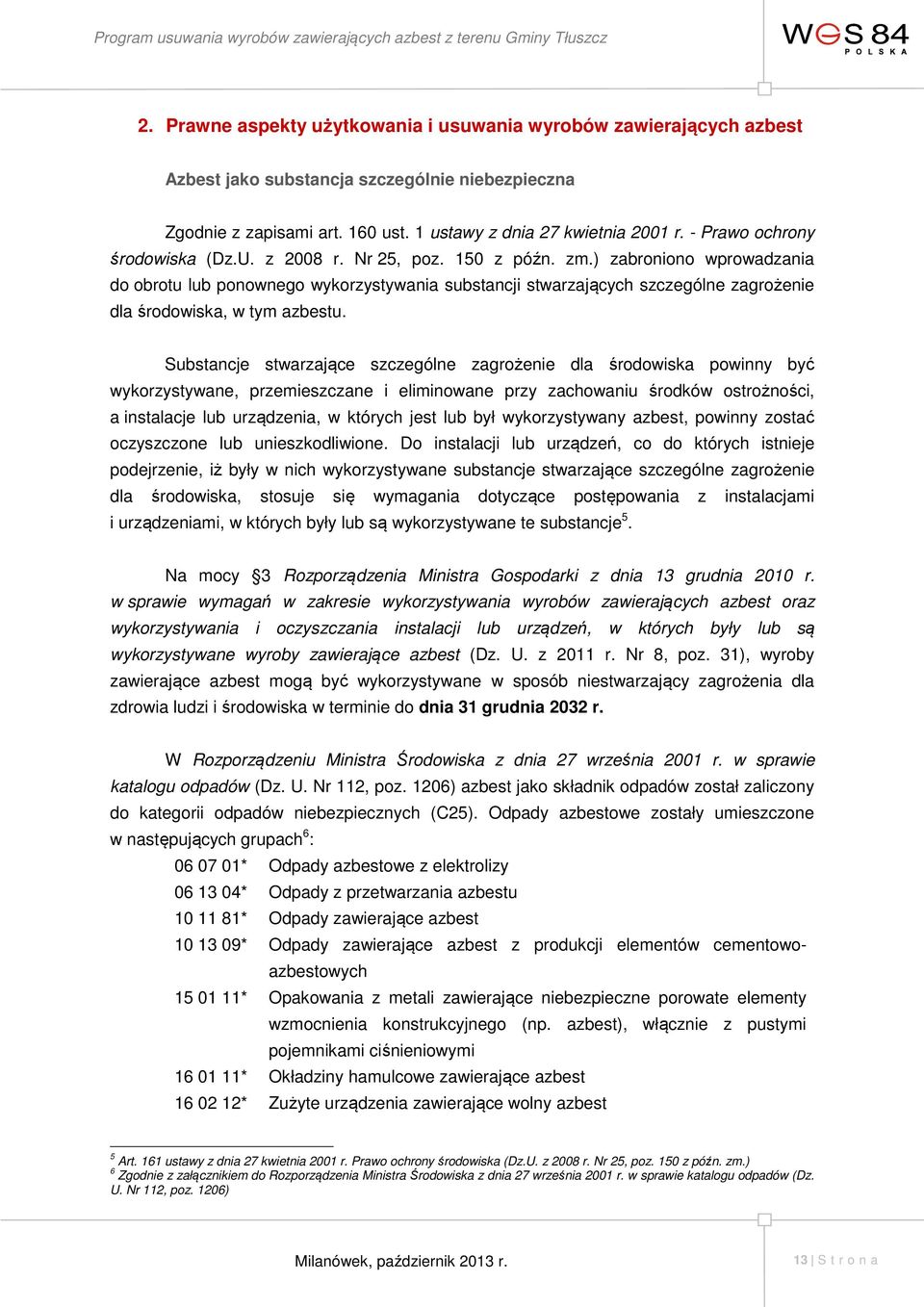 ) zabroniono wprowadzania do obrotu lub ponownego wykorzystywania substancji stwarzających szczególne zagrożenie dla środowiska, w tym azbestu.