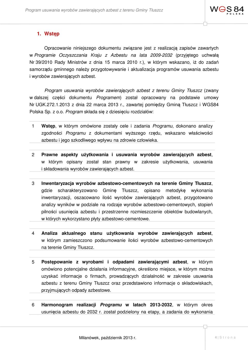Program usuwania wyrobów zawierających azbest z terenu Gminy Tłuszcz (zwany w dalszej części dokumentu Programem) został opracowany na podstawie umowy Nr UGK.272.1.2013 z dnia 22 marca 2013 r.