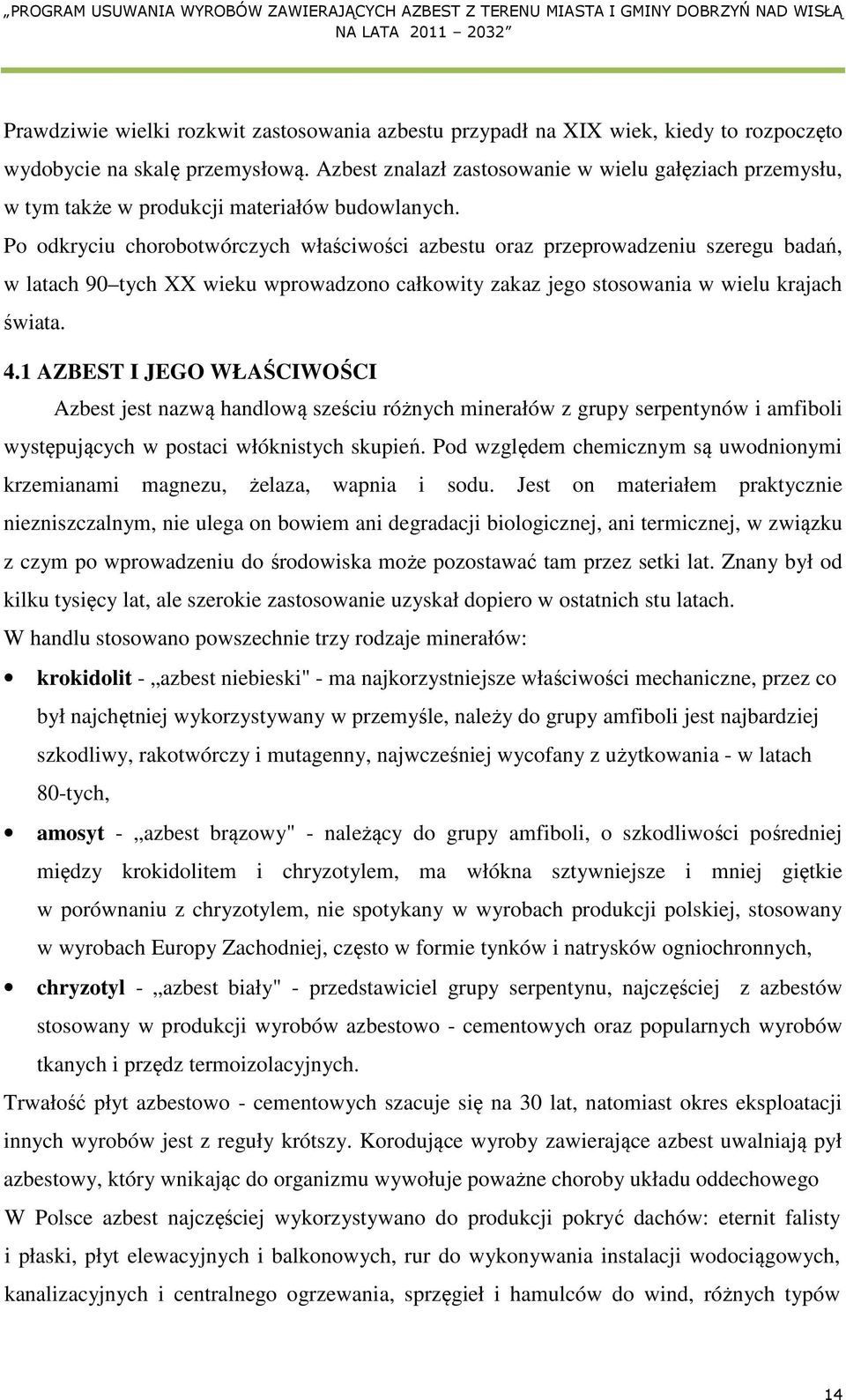 Po odkryciu chorobotwórczych właściwości azbestu oraz przeprowadzeniu szeregu badań, w latach 90 tych XX wieku wprowadzono całkowity zakaz jego stosowania w wielu krajach świata. 4.