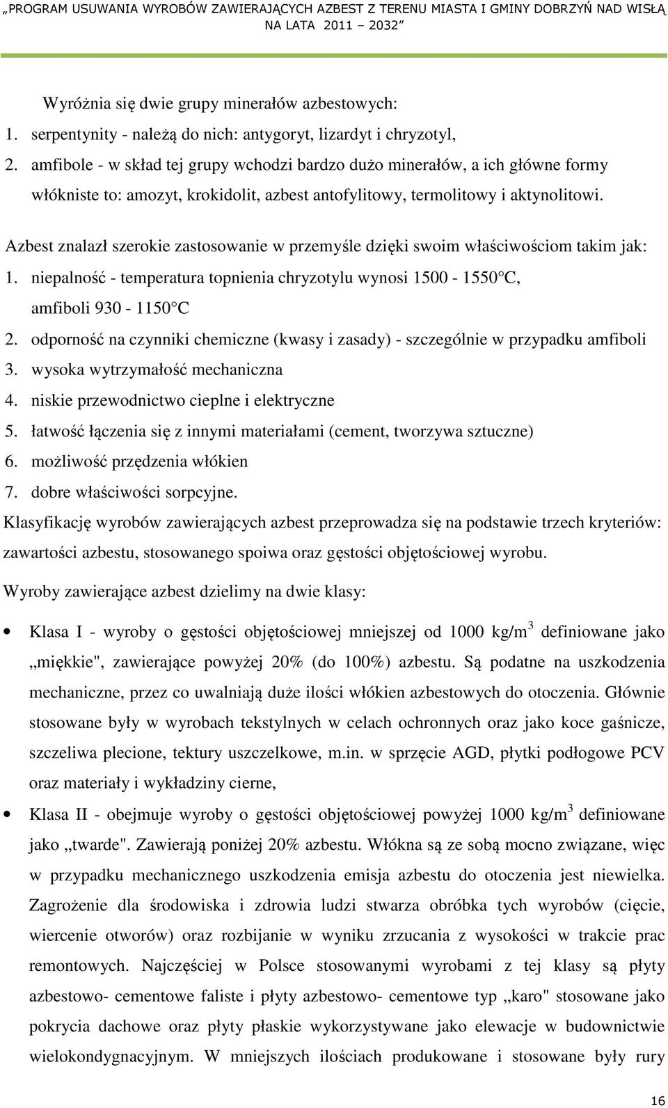 Azbest znalazł szerokie zastosowanie w przemyśle dzięki swoim właściwościom takim jak: 1. niepalność - temperatura topnienia chryzotylu wynosi 1500-1550 C, amfiboli 930-1150 C 2.