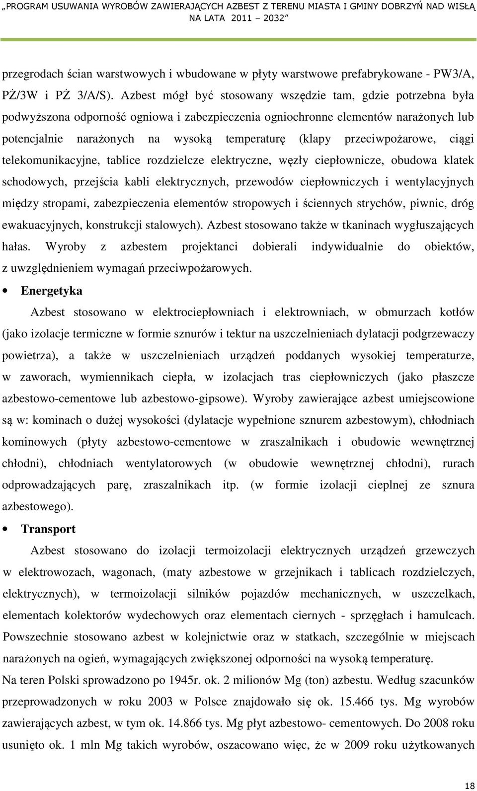 przeciwpożarowe, ciągi telekomunikacyjne, tablice rozdzielcze elektryczne, węzły ciepłownicze, obudowa klatek schodowych, przejścia kabli elektrycznych, przewodów ciepłowniczych i wentylacyjnych