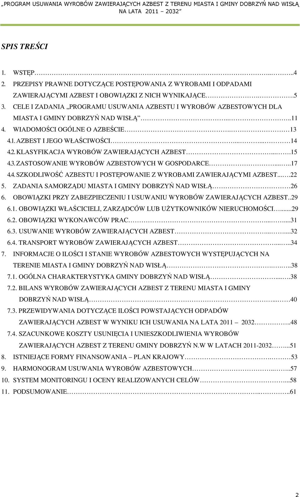 KLASYFIKACJA WYROBÓW ZAWIERAJĄCYCH AZBEST....15 4.3. ZASTOSOWANIE WYROBÓW AZBESTOWYCH W GOSPODARCE.....17 4.4. SZKODLIWOŚĆ AZBESTU I POSTĘPOWANIE Z WYROBAMI ZAWIERAJĄCYMI AZBEST....22 5.