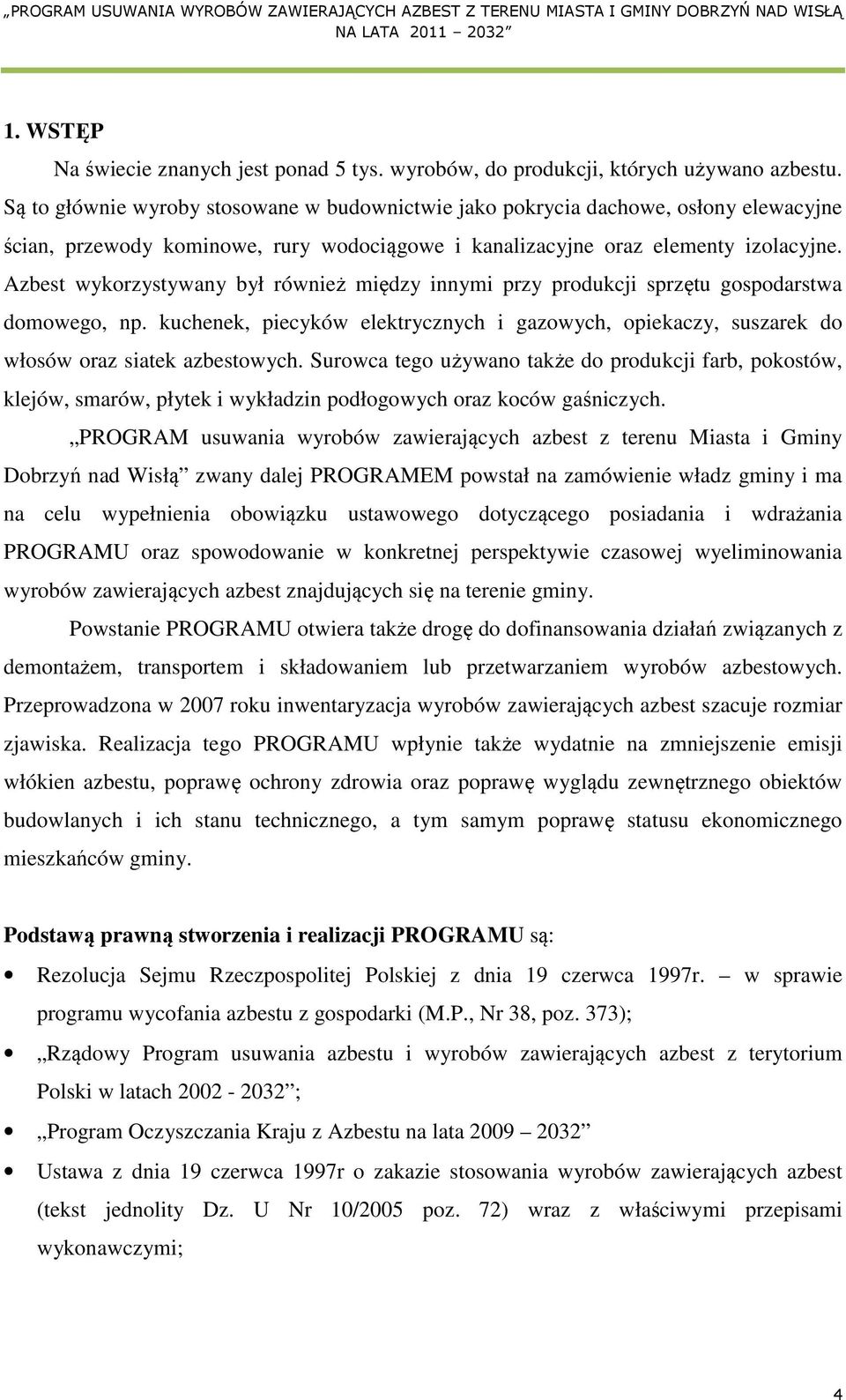 Azbest wykorzystywany był również między innymi przy produkcji sprzętu gospodarstwa domowego, np. kuchenek, piecyków elektrycznych i gazowych, opiekaczy, suszarek do włosów oraz siatek azbestowych.