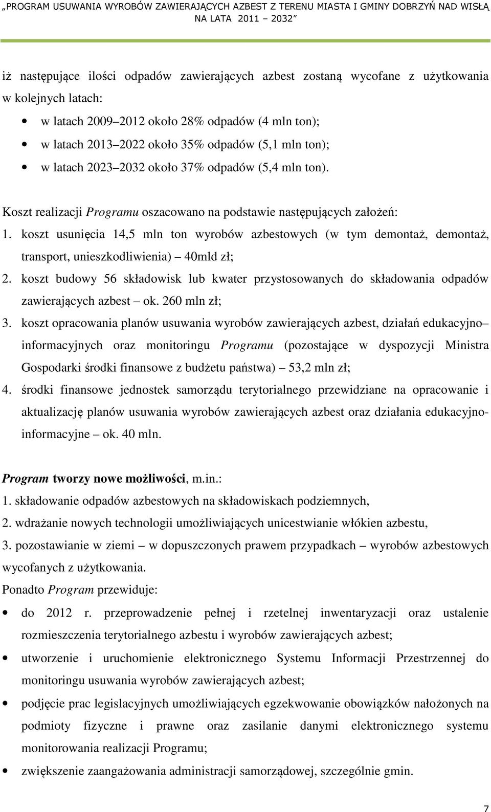 koszt usunięcia 14,5 mln ton wyrobów azbestowych (w tym demontaż, demontaż, transport, unieszkodliwienia) 40mld zł; 2.