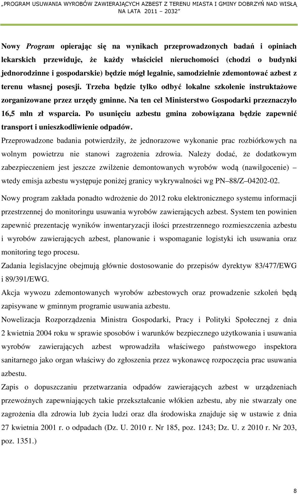 Na ten cel Ministerstwo Gospodarki przeznaczyło 16,5 mln zł wsparcia. Po usunięciu azbestu gmina zobowiązana będzie zapewnić transport i unieszkodliwienie odpadów.