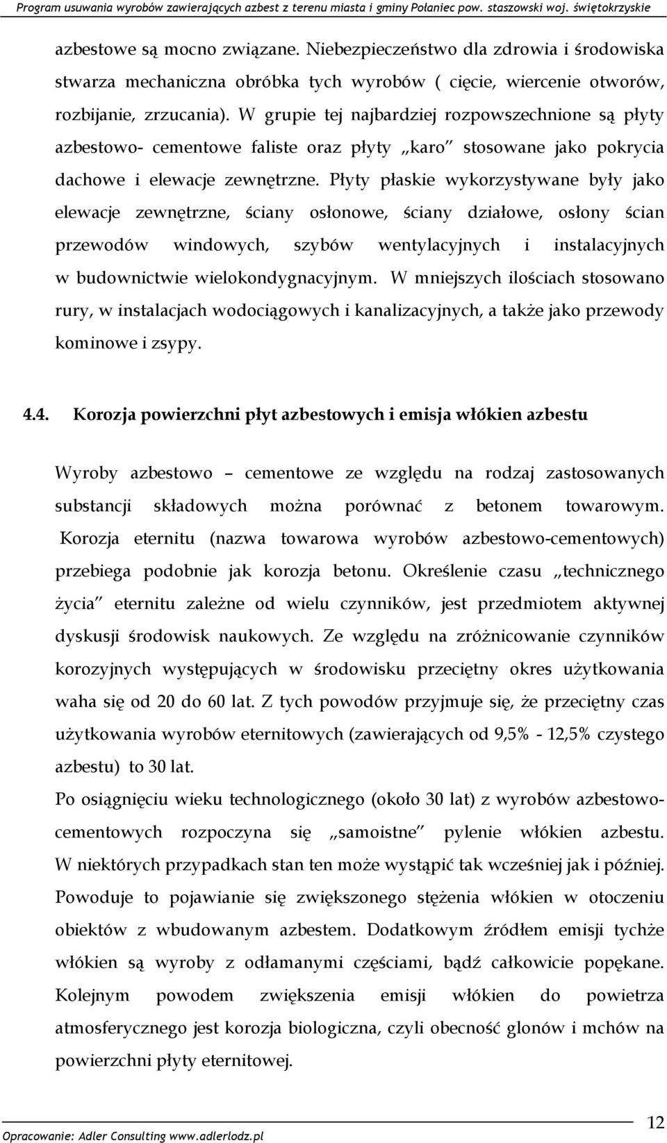 Płyty płaskie wykorzystywane były jako elewacje zewnętrzne, ściany osłonowe, ściany działowe, osłony ścian przewodów windowych, szybów wentylacyjnych i instalacyjnych w budownictwie