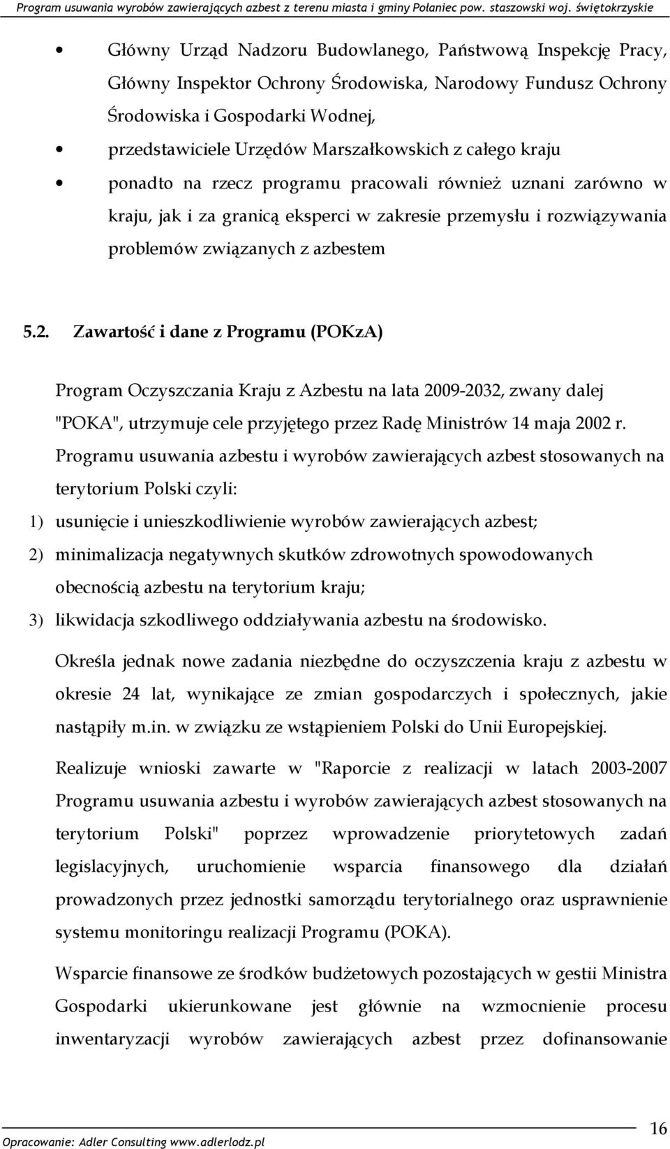 Zawartość i dane z Programu (POKzA) Program Oczyszczania Kraju z Azbestu na lata 2009-2032, zwany dalej "POKA", utrzymuje cele przyjętego przez Radę Ministrów 14 maja 2002 r.