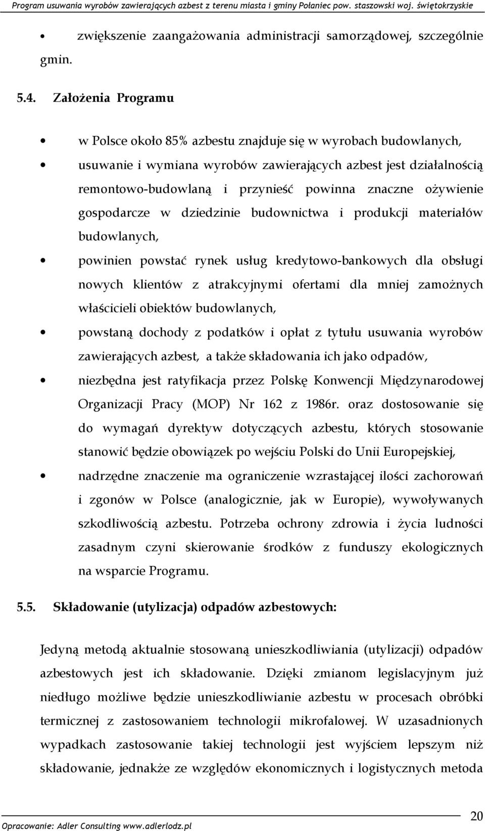 ożywienie gospodarcze w dziedzinie budownictwa i produkcji materiałów budowlanych, powinien powstać rynek usług kredytowo-bankowych dla obsługi nowych klientów z atrakcyjnymi ofertami dla mniej