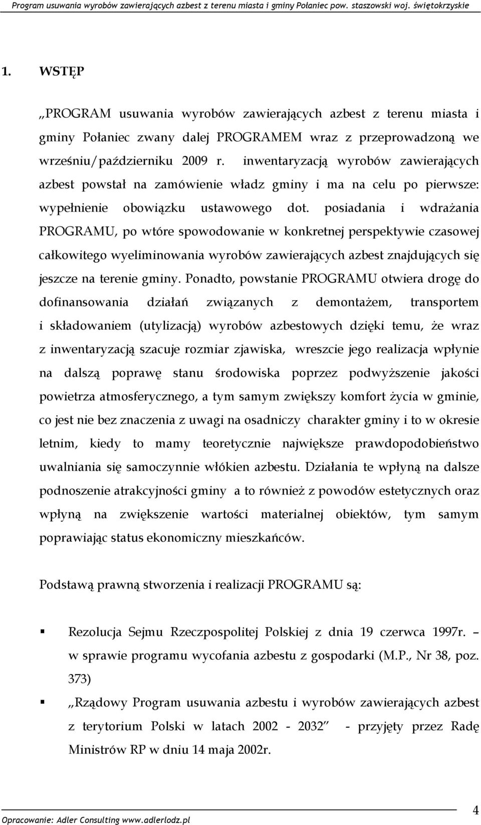 posiadania i wdrażania PROGRAMU, po wtóre spowodowanie w konkretnej perspektywie czasowej całkowitego wyeliminowania wyrobów zawierających azbest znajdujących się jeszcze na terenie gminy.