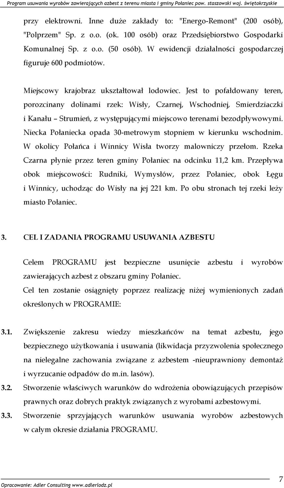 Jest to pofałdowany teren, porozcinany dolinami rzek: Wisły, Czarnej, Wschodniej, Smierdziaczki i Kanału Strumień, z występującymi miejscowo terenami bezodpływowymi.