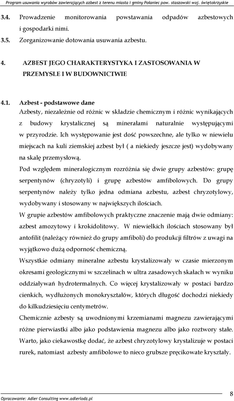 Azbest - podstawowe dane Azbesty, niezależnie od różnic w składzie chemicznym i różnic wynikających z budowy krystalicznej są minerałami naturalnie występującymi w przyrodzie.