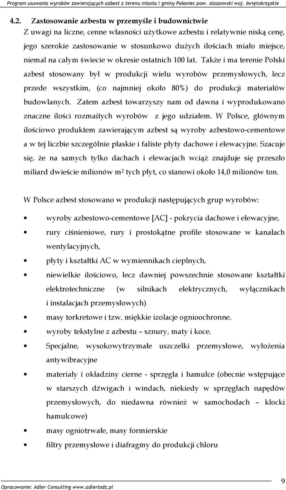 Także i ma terenie Polski azbest stosowany był w produkcji wielu wyrobów przemysłowych, lecz przede wszystkim, (co najmniej około 80%) do produkcji materiałów budowlanych.