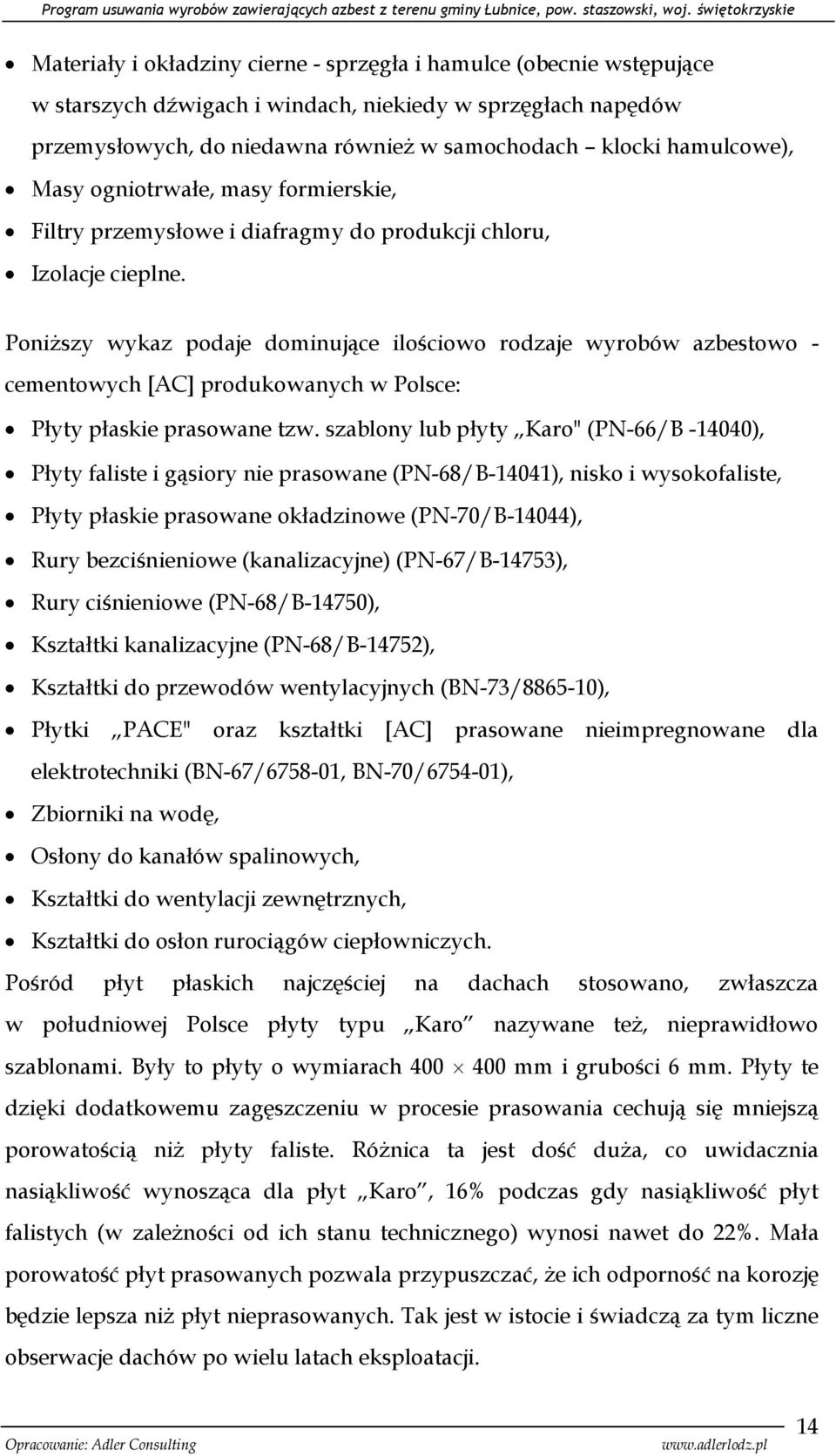 Poniższy wykaz podaje dominujące ilościowo rodzaje wyrobów azbestowo - cementowych [AC] produkowanych w Polsce: Płyty płaskie prasowane tzw.