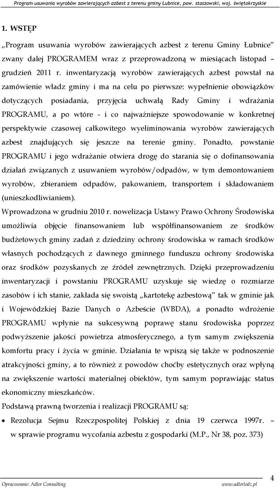 PROGRAMU, a po wtóre - i co najważniejsze spowodowanie w konkretnej perspektywie czasowej całkowitego wyeliminowania wyrobów zawierających azbest znajdujących się jeszcze na terenie gminy.