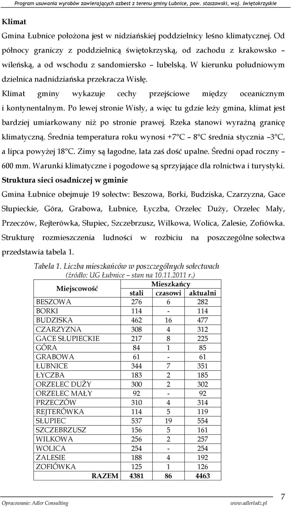 Klimat gminy wykazuje cechy przejściowe między oceanicznym i kontynentalnym. Po lewej stronie Wisły, a więc tu gdzie leży gmina, klimat jest bardziej umiarkowany niż po stronie prawej.