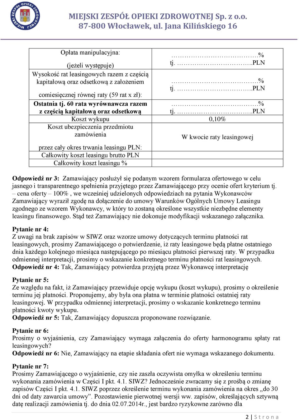 Całkowity koszt leasingu % W kwocie raty leasingowej Odpowiedź nr 3: Zamawiający posłużył się podanym wzorem formularza ofertowego w celu jasnego i transparentnego spełnienia przyjętego przez