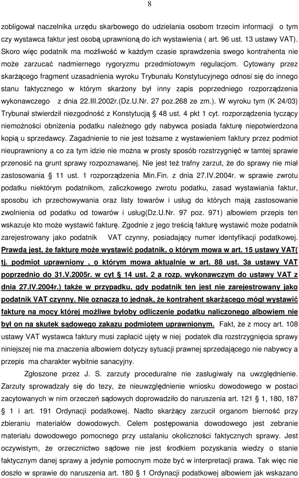 Cytowany przez skarŝącego fragment uzasadnienia wyroku Trybunału Konstytucyjnego odnosi się do innego stanu faktycznego w którym skarŝony był inny zapis poprzedniego rozporządzenia wykonawczego z