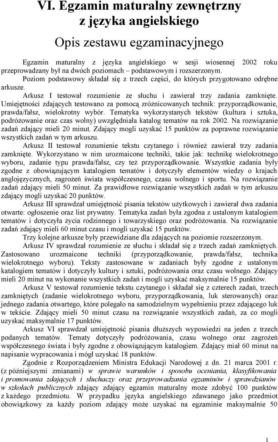 Umiejętności zdających testowano za pomocą zróżnicowanych technik: przyporządkowanie, prawda/fałsz, wielokrotny wybór.