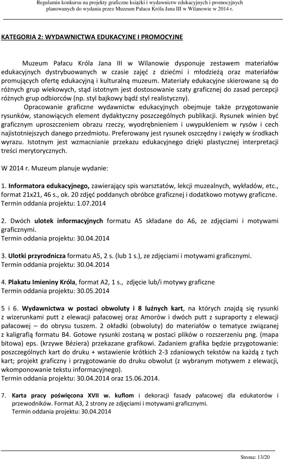 Materiały edukacyjne skierowane są do różnych grup wiekowych, stąd istotnym jest dostosowanie szaty graficznej do zasad percepcji różnych grup odbiorców (np. styl bajkowy bądź styl realistyczny).