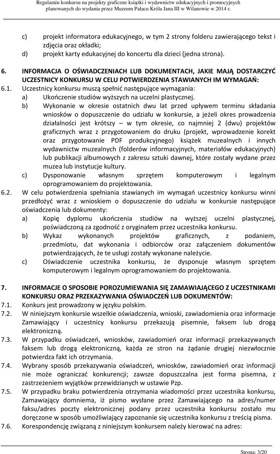 Uczestnicy konkursu muszą spełnić następujące wymagania: a) Ukończenie studiów wyższych na uczelni plastycznej.