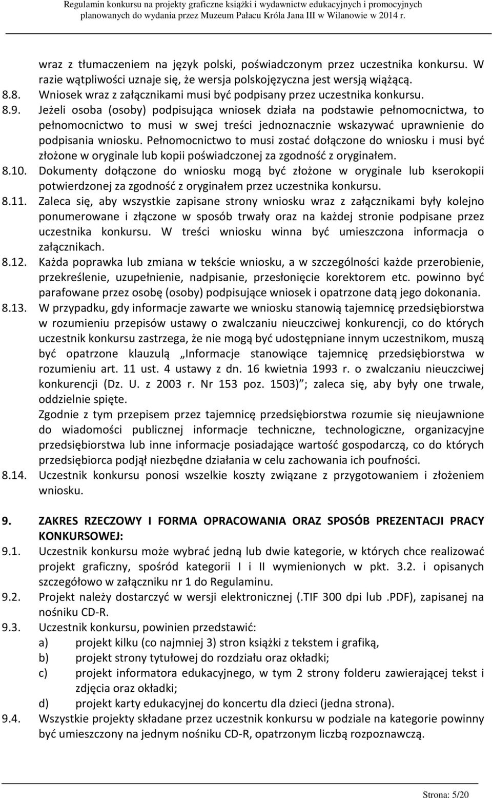 Jeżeli osoba (osoby) podpisująca wniosek działa na podstawie pełnomocnictwa, to pełnomocnictwo to musi w swej treści jednoznacznie wskazywać uprawnienie do podpisania wniosku.