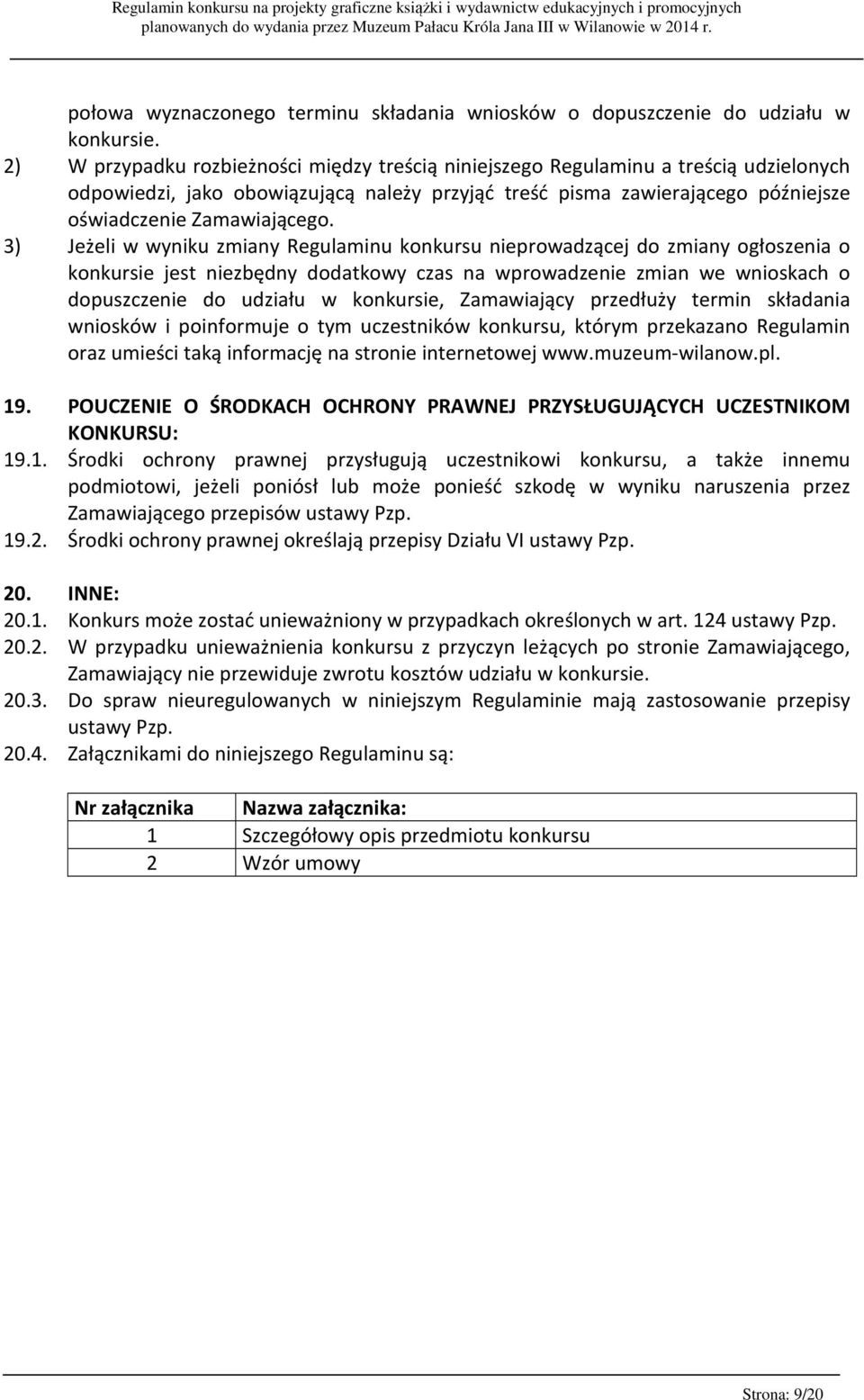 3) Jeżeli w wyniku zmiany Regulaminu konkursu nieprowadzącej do zmiany ogłoszenia o konkursie jest niezbędny dodatkowy czas na wprowadzenie zmian we wnioskach o dopuszczenie do udziału w konkursie,