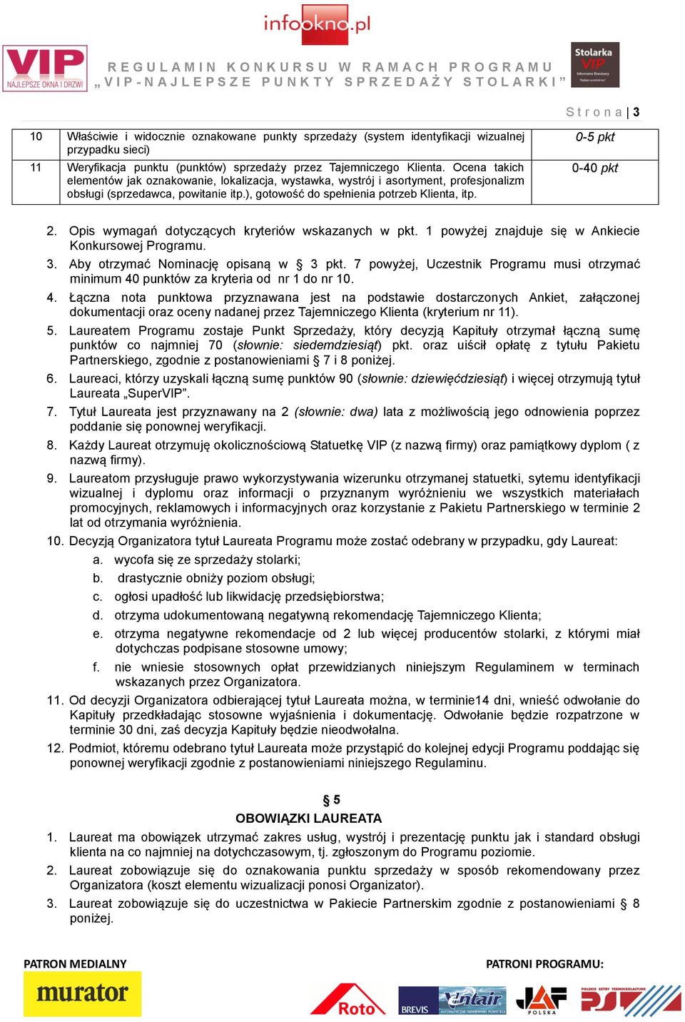 Opis wymagań dotyczących kryteriów wskazanych w pkt. 1 powyżej znajduje się w Ankiecie Konkursowej Programu. 3. Aby otrzymać Nominację opisaną w 3 pkt.