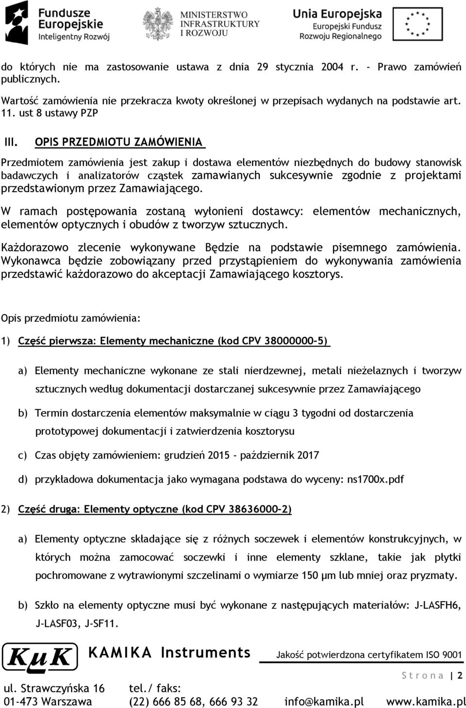 OPIS PRZEDMIOTU ZAMÓWIENIA Przedmiotem zamówienia jest zakup i dostawa elementów niezbędnych do budowy stanowisk badawczych i analizatorów cząstek zamawianych sukcesywnie zgodnie z projektami