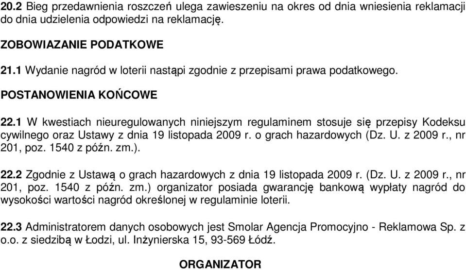 1 W kwestiach nieuregulowanych niniejszym regulaminem stosuje się przepisy Kodeksu cywilnego oraz Ustawy z dnia 19 listopada 2009 r. o grach hazardowych (Dz. U. z 2009 r., nr 201, poz. 1540 z późn.