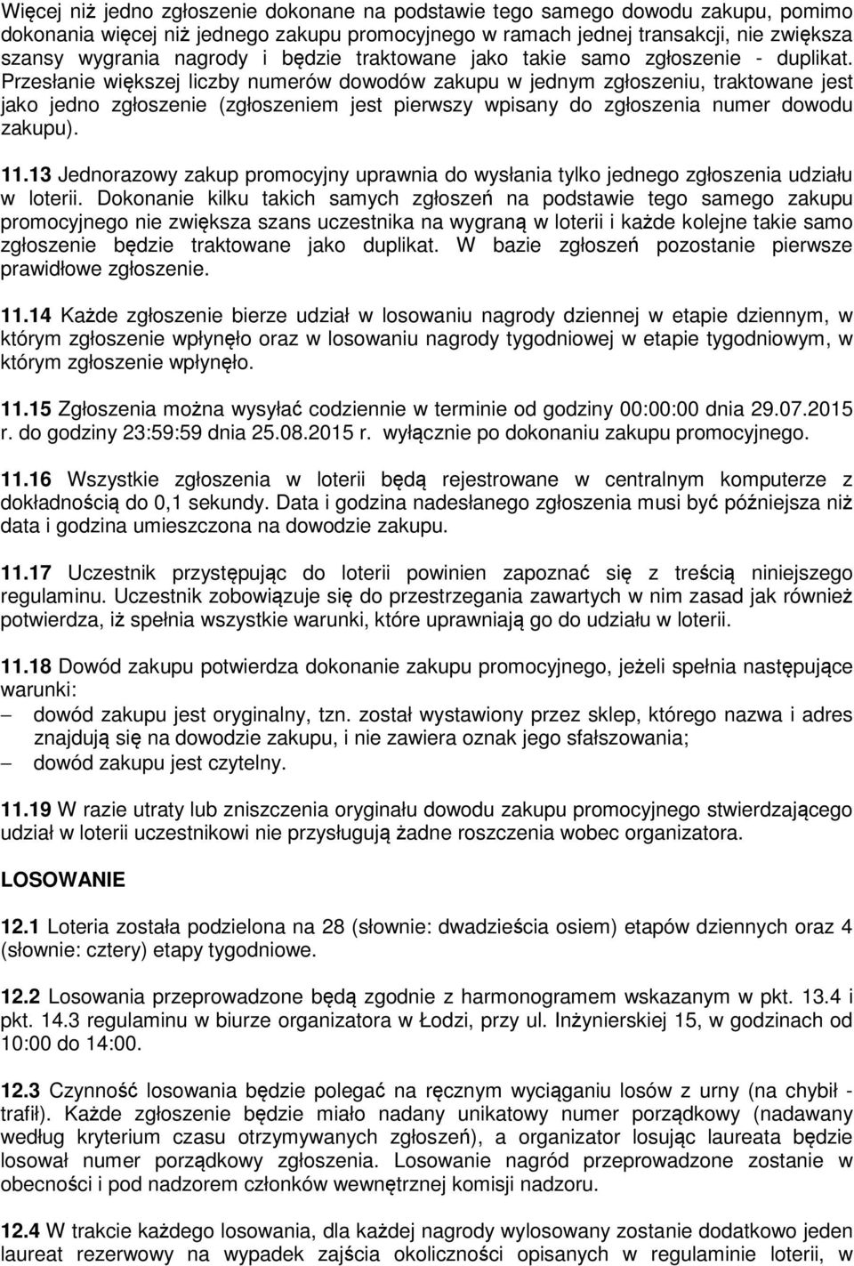 Przesłanie większej liczby numerów dowodów zakupu w jednym zgłoszeniu, traktowane jest jako jedno zgłoszenie (zgłoszeniem jest pierwszy wpisany do zgłoszenia numer dowodu zakupu). 11.