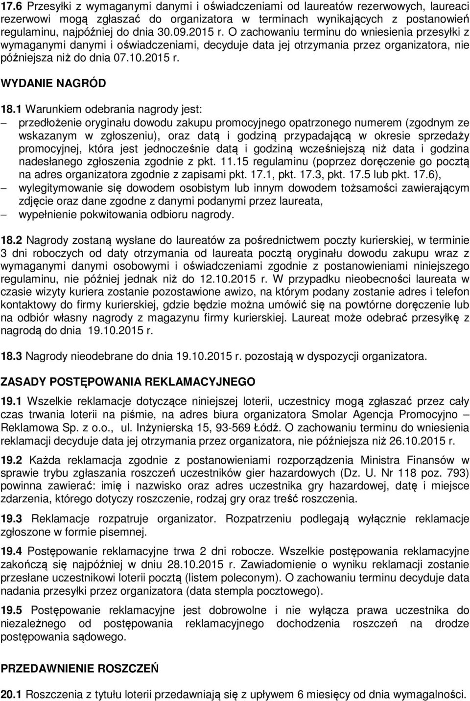 1 Warunkiem odebrania nagrody jest: przedłożenie oryginału dowodu zakupu promocyjnego opatrzonego numerem (zgodnym ze wskazanym w zgłoszeniu), oraz datą i godziną przypadającą w okresie sprzedaży