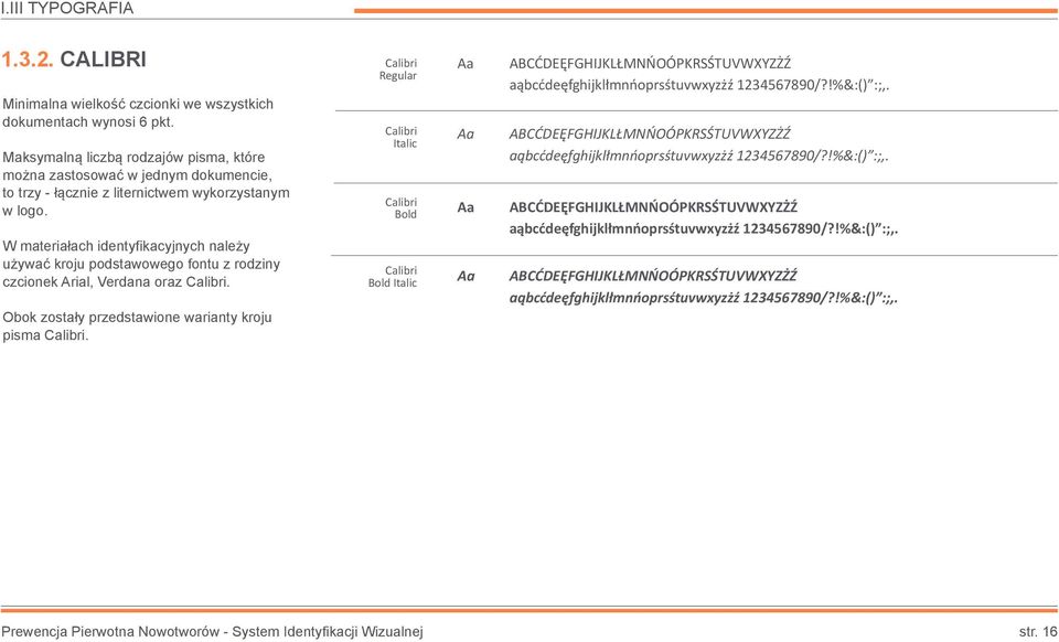 W materiałach identyfikacyjnych należy używać kroju podstawowego fontu z rodziny czcionek Arial, Verdana oraz Calibri. Obok zostały przedstawione warianty kroju pisma Calibri.