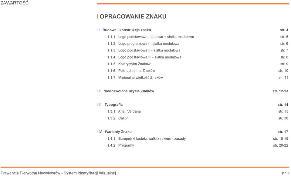 Minimalna wielkość Znaków str. 4 str. 5 str. 6 str. 7 str. 8 str. 9 str. 10 str. 11 I.II Niedozwolone użycie Znaków str. 12-13 I.III Typografia 1.3.1. Arial, Verdana 1.