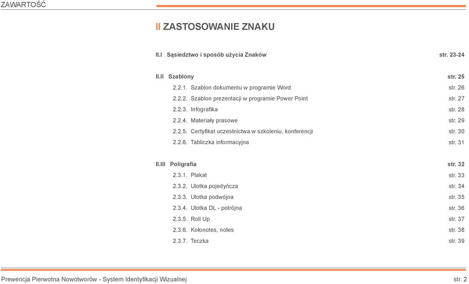 27 str. 28 str. 29 str. 30 str. 31 II.III Poligrafia 2.3.1. Plakat 2.3.2. Ulotka pojedyńcza 2.3.3. Ulotka podwójna 2.3.4. Ulotka DL - potrójna 2.3.5.