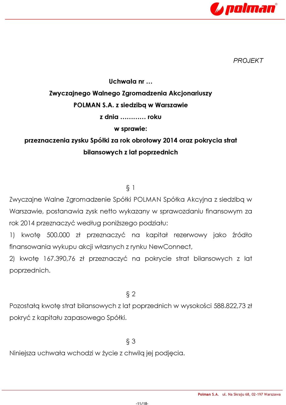 000 zł przeznaczyć na kapitał rezerwowy jako źródło finansowania wykupu akcji własnych z rynku NewConnect, 2) kwotę 167.