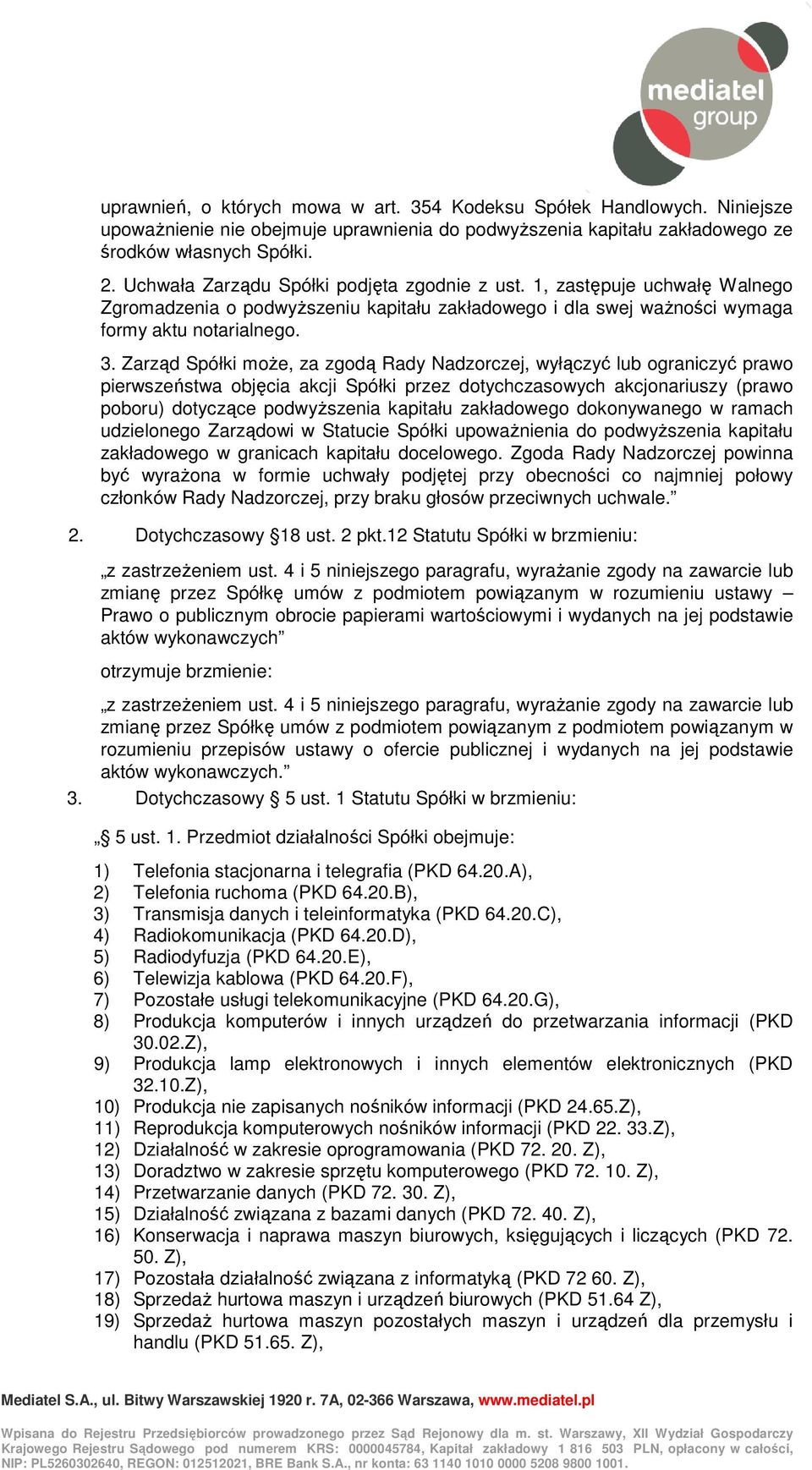 Zarząd Spółki może, za zgodą Rady Nadzorczej, wyłączyć lub ograniczyć prawo pierwszeństwa objęcia akcji Spółki przez dotychczasowych akcjonariuszy (prawo poboru) dotyczące podwyższenia kapitału