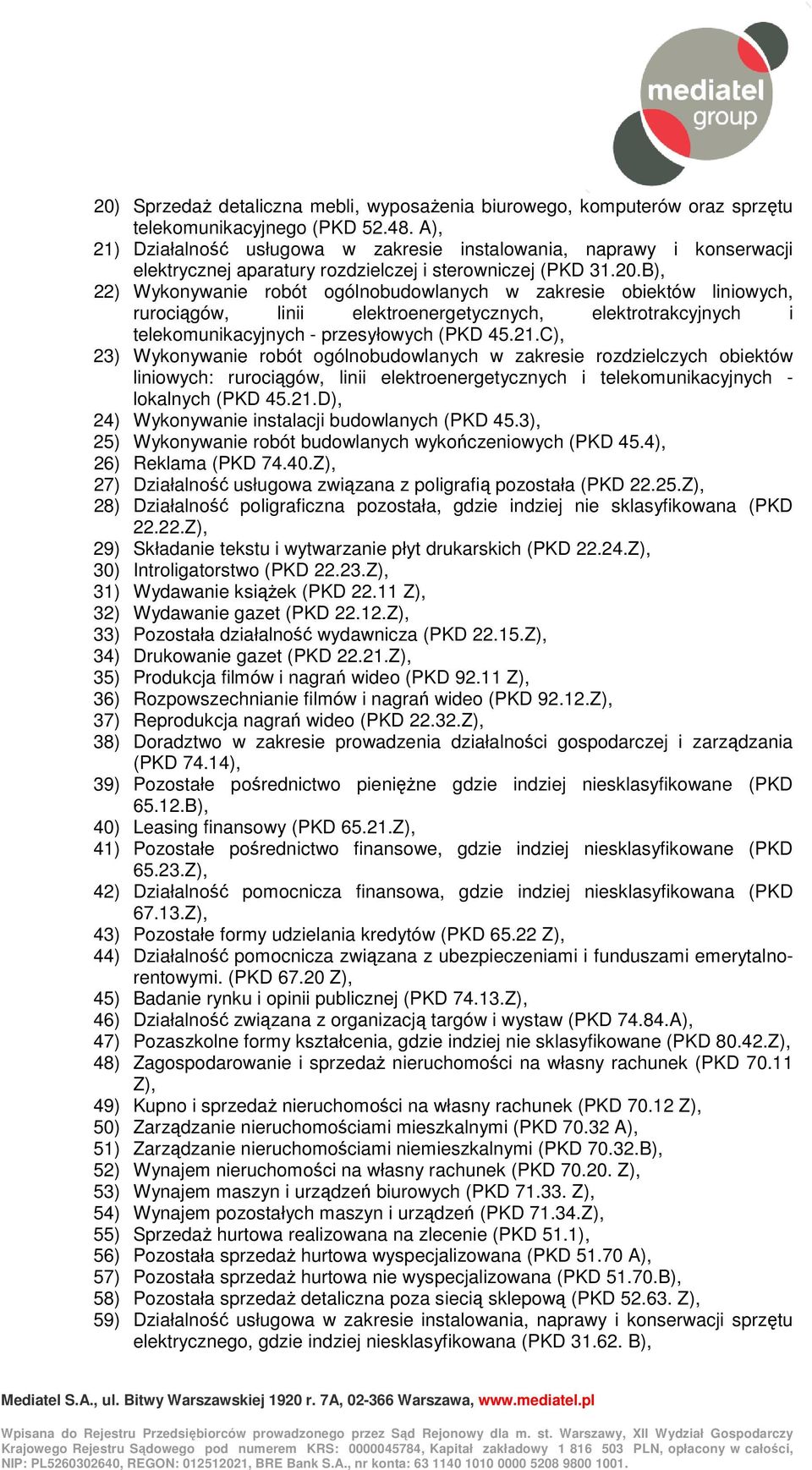 B), 22) Wykonywanie robót ogólnobudowlanych w zakresie obiektów liniowych, rurociągów, linii elektroenergetycznych, elektrotrakcyjnych i telekomunikacyjnych - przesyłowych (PKD 45.21.