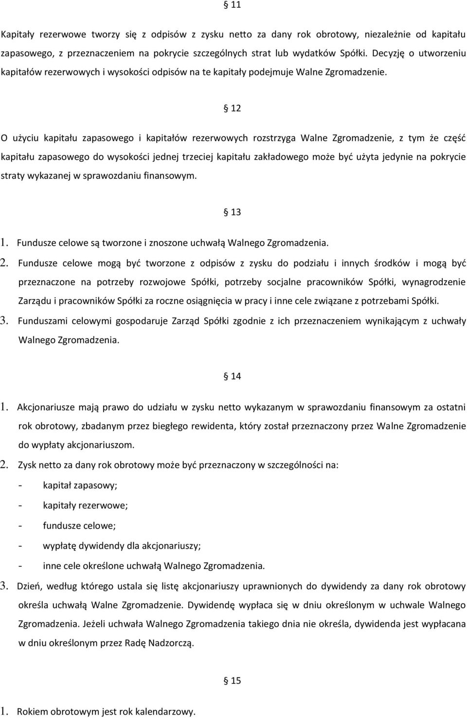 2 O użyciu kapitału zapasowego i kapitałów rezerwowych rozstrzyga Walne Zgromadzenie, z tym że część kapitału zapasowego do wysokości jednej trzeciej kapitału zakładowego może być użyta jedynie na