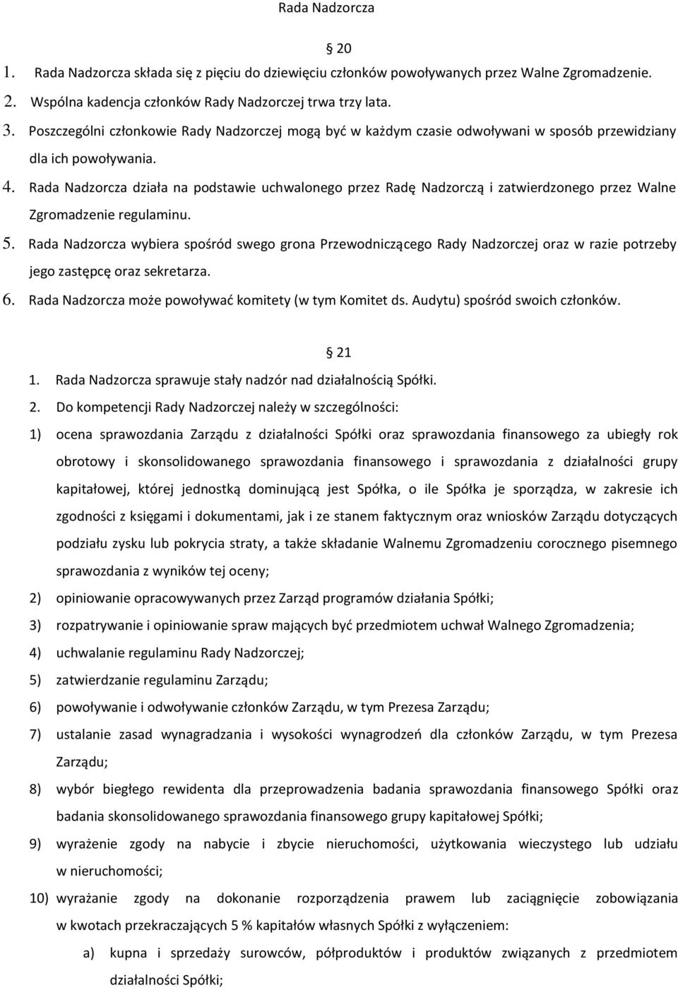 Rada Nadzorcza działa na podstawie uchwalonego przez Radę Nadzorczą i zatwierdzonego przez Walne Zgromadzenie regulaminu. 5.