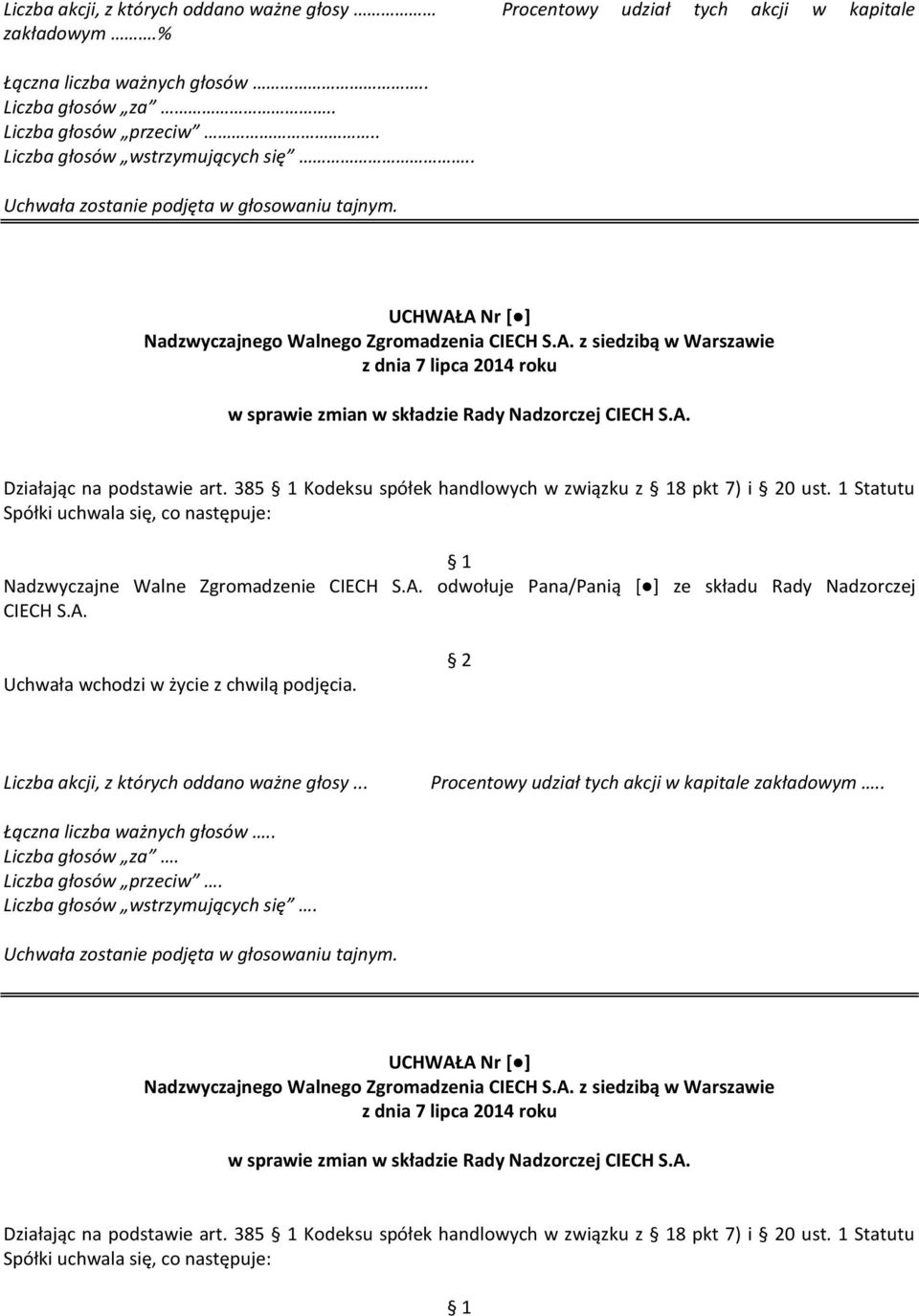 A. Działając na podstawie art. 385 Kodeksu spółek handlowych w związku z 8 pkt 7) i 0 ust. 1 Statutu Spółki uchwala się, co następuje: Nadzwyczajne Walne Zgromadzenie CIECH S.A. odwołuje Pana/Panią [ ] ze składu Rady Nadzorczej CIECH S.