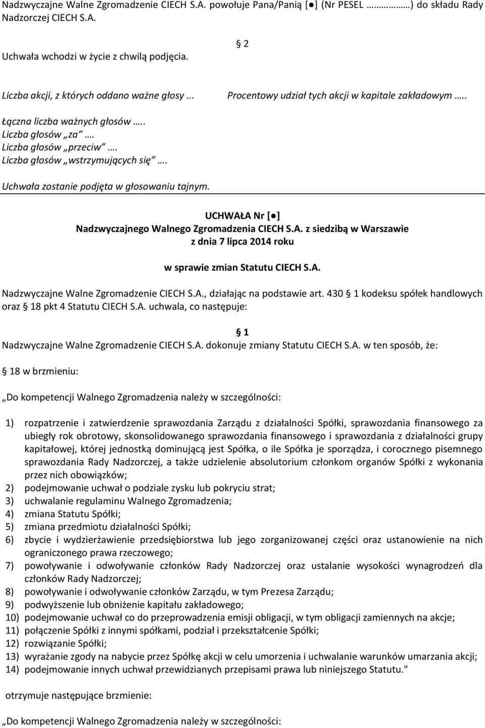 Liczba głosów wstrzymujących się. Uchwała zostanie podjęta w głosowaniu tajnym. UCHWAŁA Nr [ ] Nadzwyczajnego Walnego Zgromadzenia CIECH S.A. z siedzibą w Warszawie w sprawie zmian Statutu CIECH S.A. Nadzwyczajne Walne Zgromadzenie CIECH S.