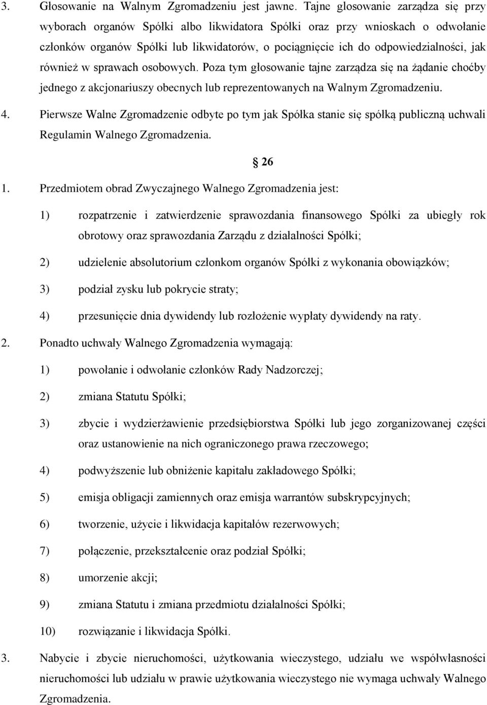 jak również w sprawach osobowych. Poza tym głosowanie tajne zarządza się na żądanie choćby jednego z akcjonariuszy obecnych lub reprezentowanych na Walnym Zgromadzeniu. 4.