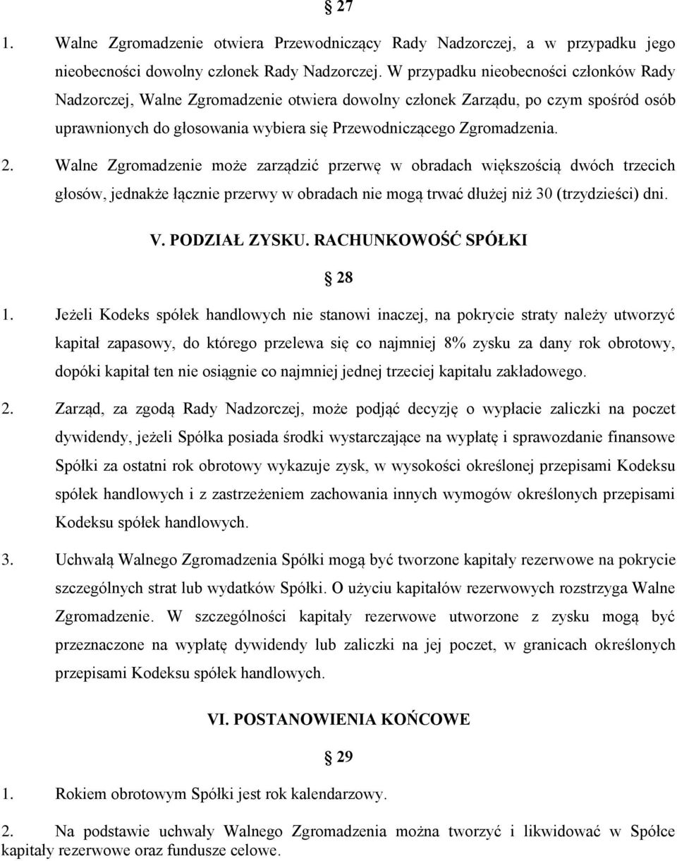 Walne Zgromadzenie może zarządzić przerwę w obradach większością dwóch trzecich głosów, jednakże łącznie przerwy w obradach nie mogą trwać dłużej niż 30 (trzydzieści) dni. V. PODZIAŁ ZYSKU.