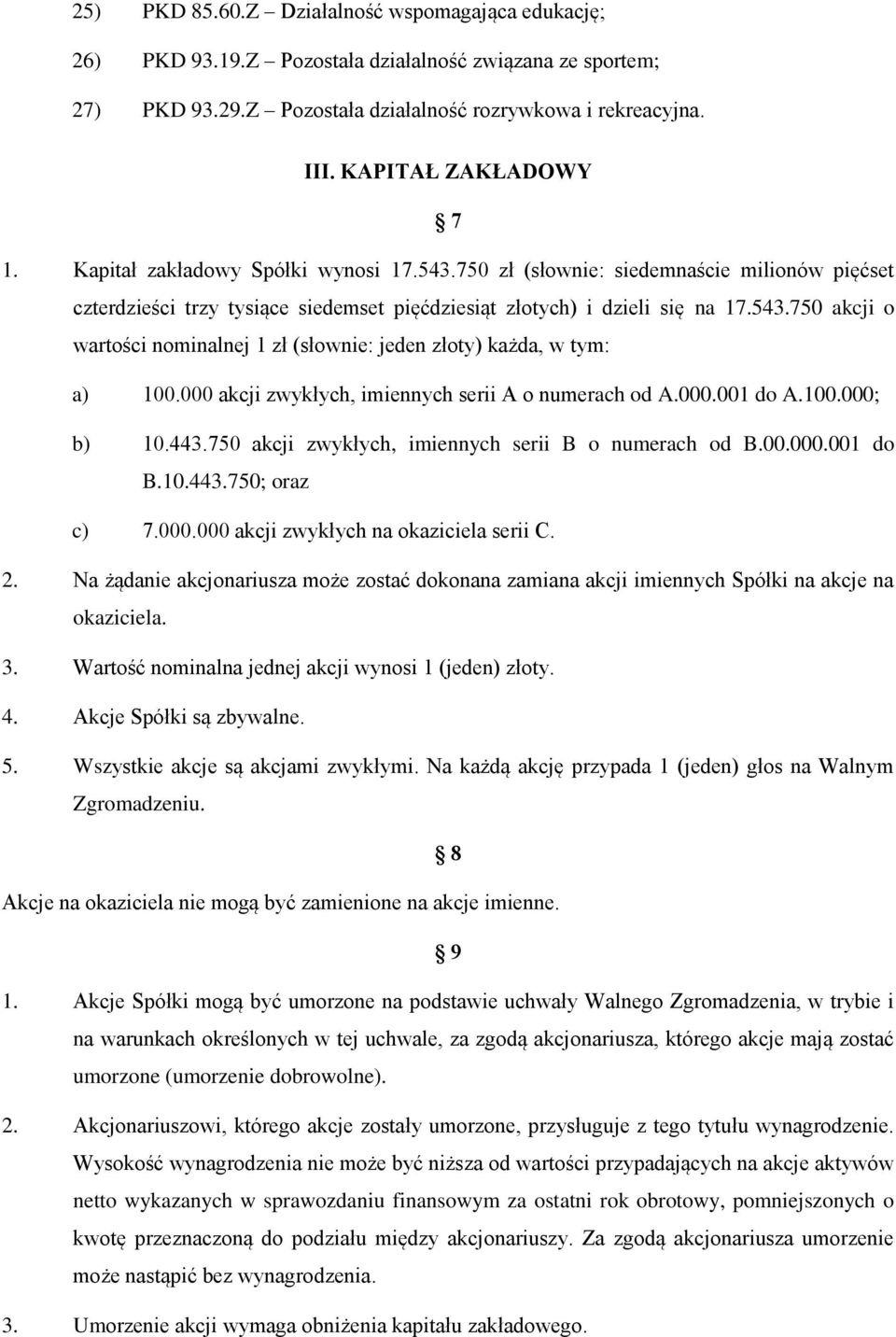 000 akcji zwykłych, imiennych serii A o numerach od A.000.001 do A.100.000; b) 10.443.750 akcji zwykłych, imiennych serii B o numerach od B.00.000.001 do B.10.443.750; oraz c) 7.000.000 akcji zwykłych na okaziciela serii C.