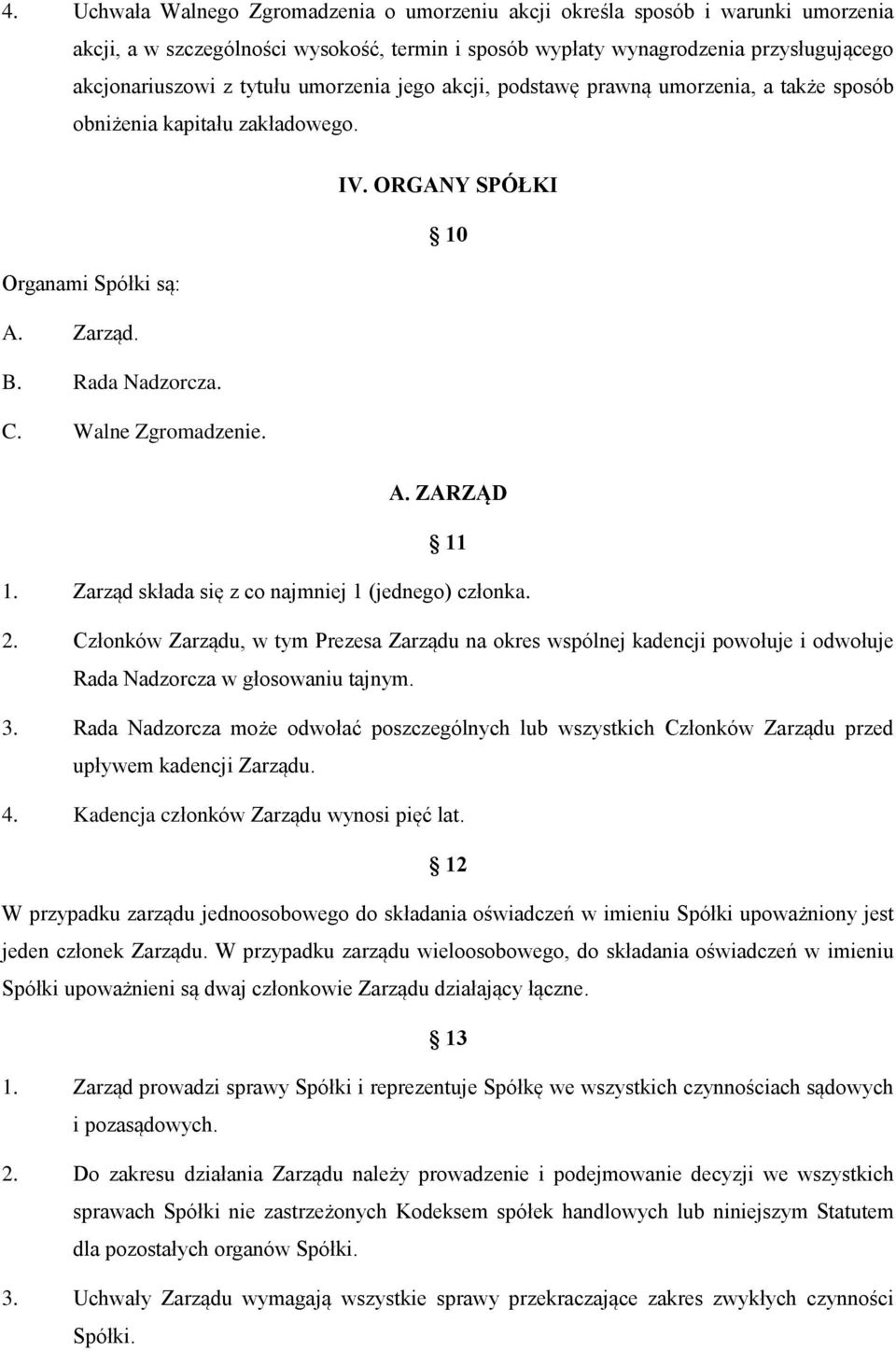 Zarząd składa się z co najmniej 1 (jednego) członka. 2. Członków Zarządu, w tym Prezesa Zarządu na okres wspólnej kadencji powołuje i odwołuje Rada Nadzorcza w głosowaniu tajnym. 3.