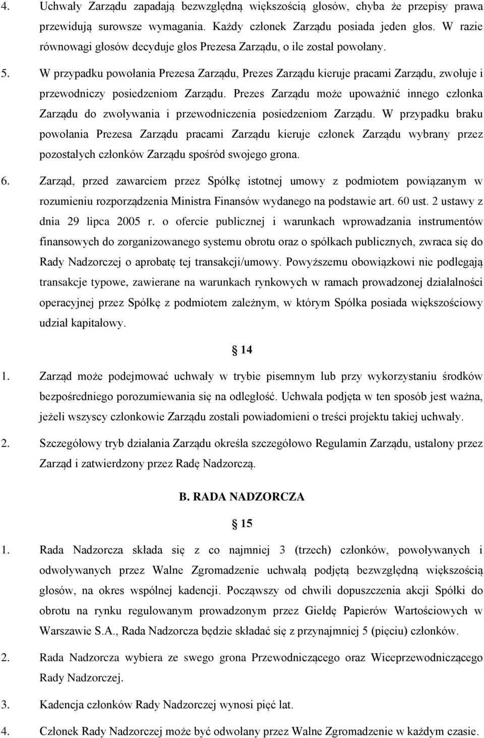 W przypadku powołania Prezesa Zarządu, Prezes Zarządu kieruje pracami Zarządu, zwołuje i przewodniczy posiedzeniom Zarządu.