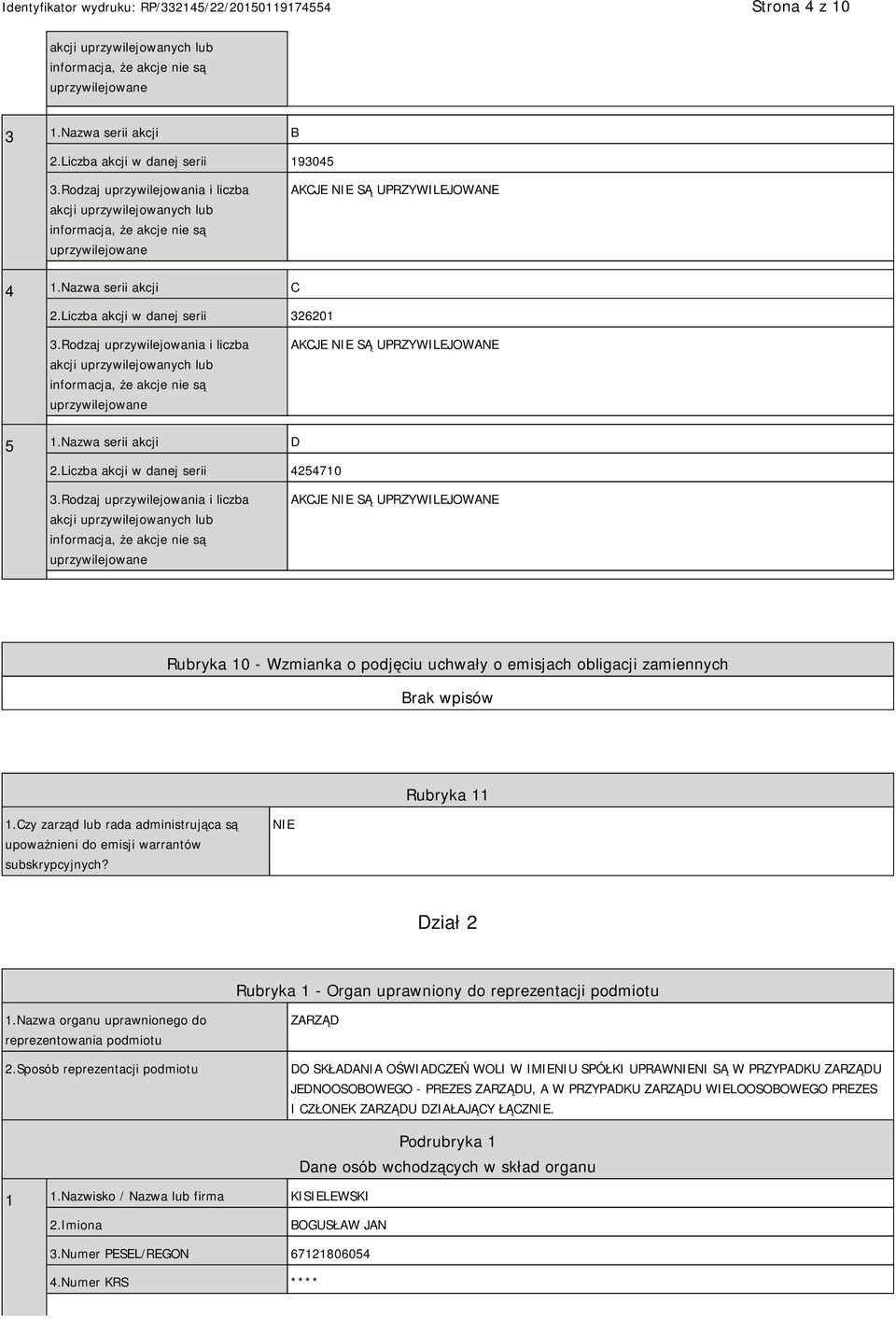 Rodzaj uprzywilejowania i liczba akcji uprzywilejowanych lub informacja, że akcje nie są uprzywilejowane AKCJE SĄ UPRZYWILEJOWANE 5 1.Nazwa serii akcji D 2.Liczba akcji w danej serii 4254710 3.